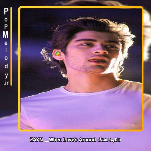 دانلود آهنگ ZAYN When Love’s Around